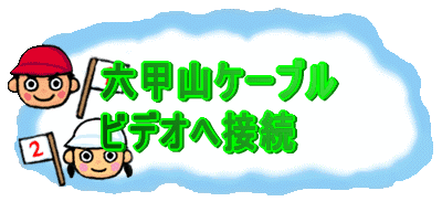 六甲山ケーブル ビデオへ接続